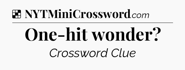 Solution: One-hit wonder - NYT Crossword