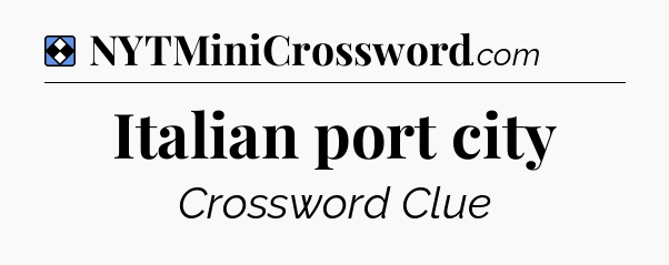 Solution: Italian port city - NYT Mini Crossword