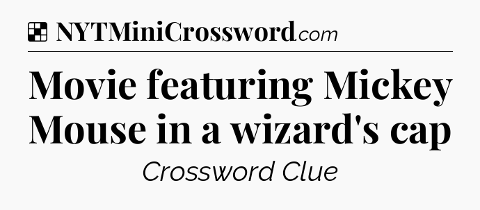 Solution: Movie featuring Mickey Mouse in a wizard's cap - NYT Crossword