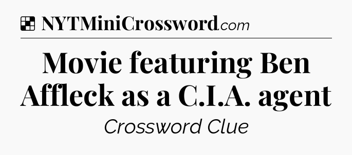 Solution: Movie featuring Ben Affleck as a C.I.A. agent - NYT Crossword
