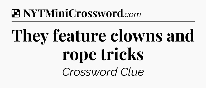 Solution: They feature clowns and rope tricks - NYT Crossword