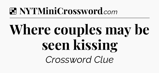 Solution: Where couples may be seen kissing - NYT Crossword