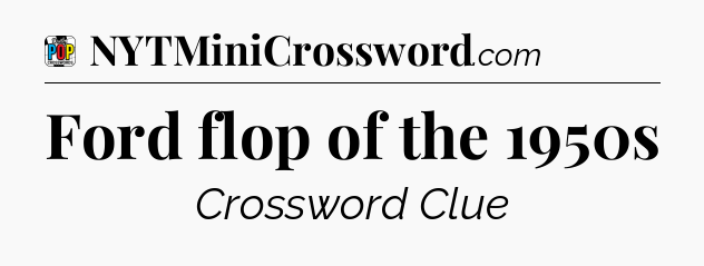 Ford flop of the 1950s Crossword Clue