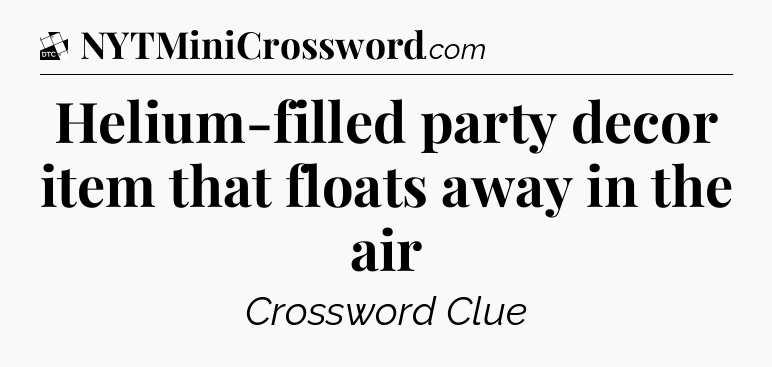 Helium-filled party decor item that floats away in the air - Daily Themed Classic Crossword
