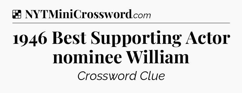 Solution: 1946 Best Supporting Actor nominee William - NYT Crossword