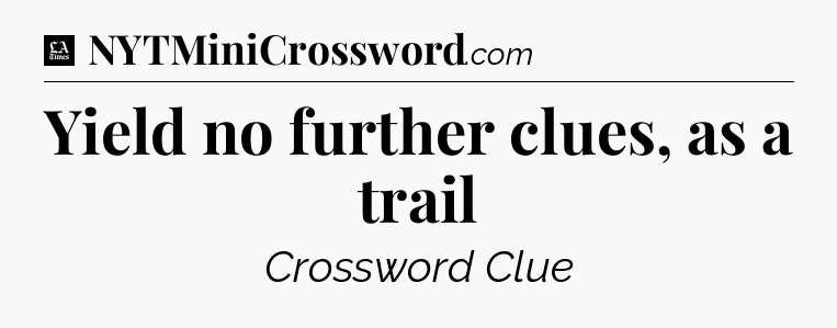 Yield no further clues, as a trail - LA Times Crossword