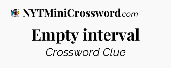 Empty interval Crossword Clue