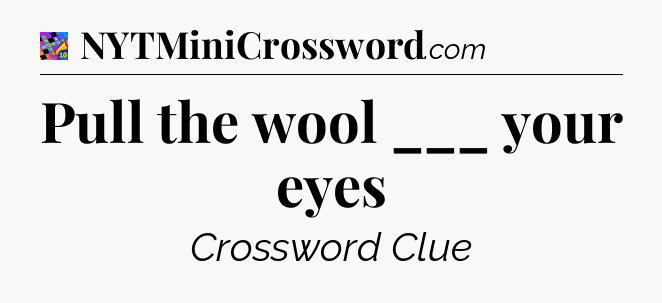 Pull the wool ___ your eyes Crossword Clue