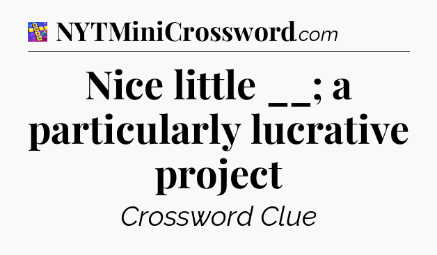Nice little __; a particularly lucrative project Codycross