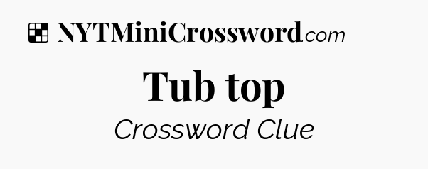 Solution: Tub top - NYT Crossword