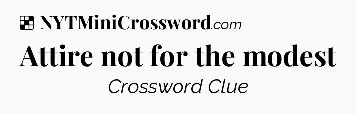 Solution: Attire not for the modest - NYT Crossword