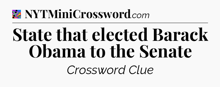 State that elected Barack Obama to the Senate Crossword Clue
