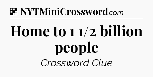 Solution: Home to 1 1/2 billion people - NYT Crossword