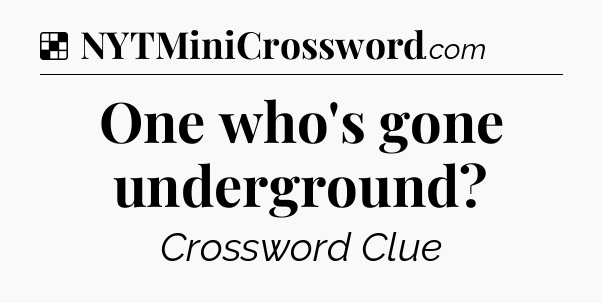 Solution: One who's gone underground - NYT Crossword