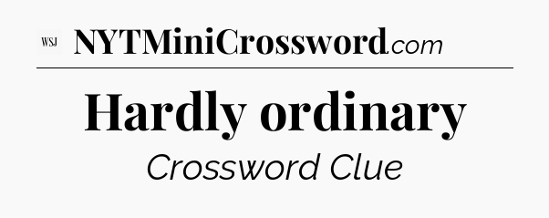 Hardly ordinary - WSJ Crossword