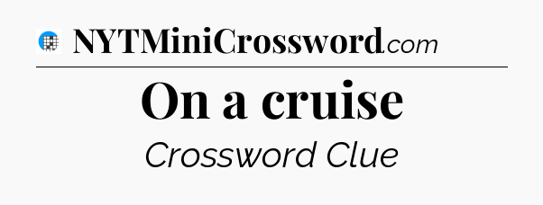 On a cruise Crossword Clue