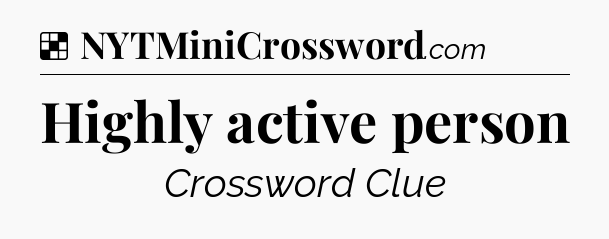 Solution: Highly active person - NYT Crossword