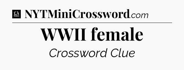 WWII female - LA Times Crossword