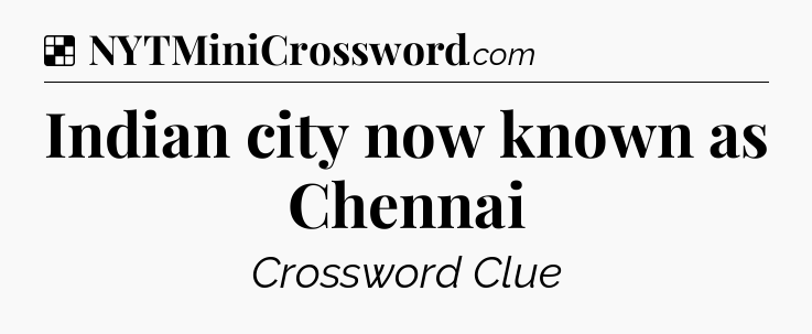 Solution: Indian city now known as Chennai - NYT Crossword