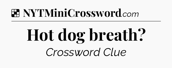 Solution: Hot dog breath - NYT Crossword