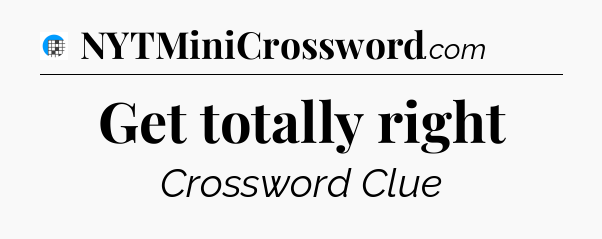 Get totally right Crossword Clue