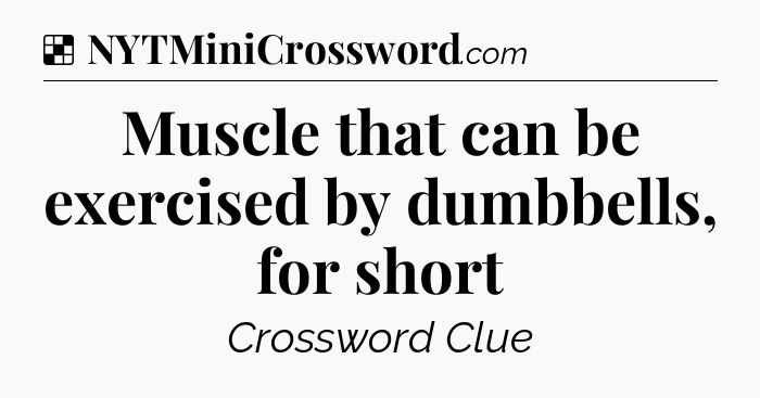 Solution: Muscle that can be exercised by dumbbells, for short - NYT Crossword