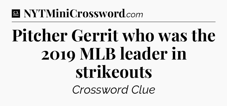 Pitcher Gerrit who was the 2019 MLB leader in strikeouts - LA Times Crossword