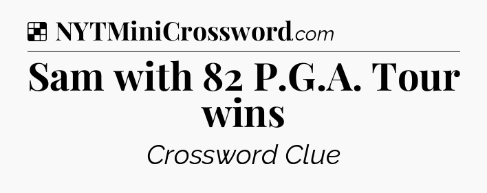 Solution: Sam with 82 P.G.A. Tour wins - NYT Crossword