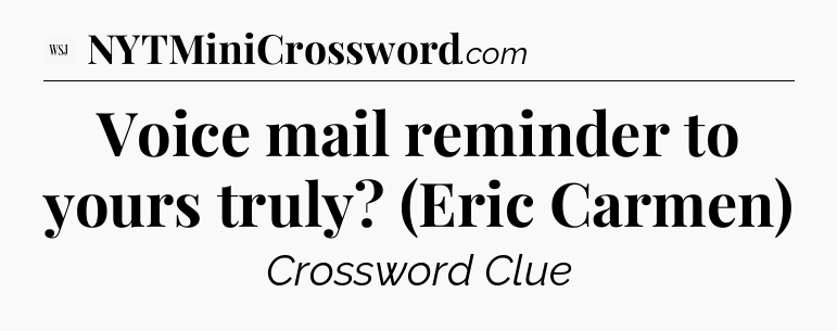 Voice mail reminder to yours truly? (Eric Carmen) - WSJ Crossword
