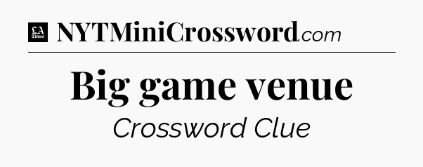 Big game venue - LA Times Crossword