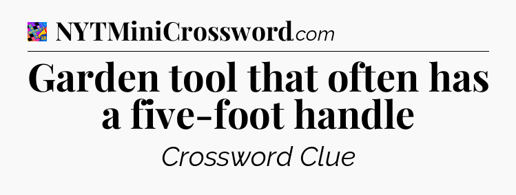 Garden tool that often has a five-foot handle Crossword Clue