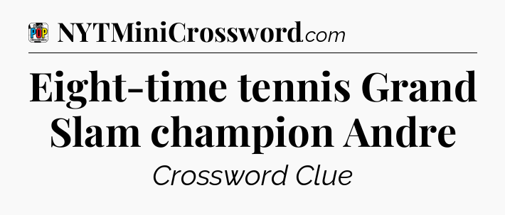 Eight-time tennis Grand Slam champion Andre Crossword Clue
