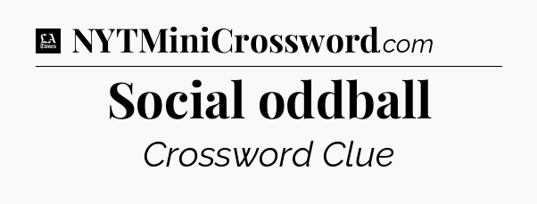 Social oddball - LA Times Crossword