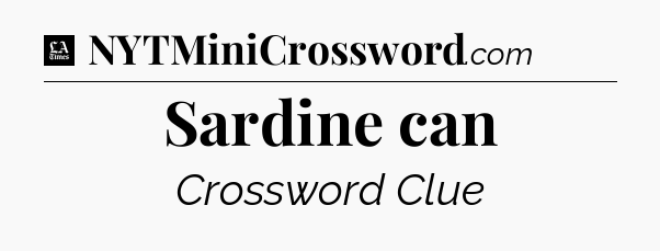 Sardine can - LA Times Crossword