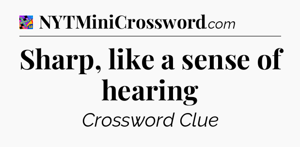 Sharp, like a sense of hearing Crossword Clue