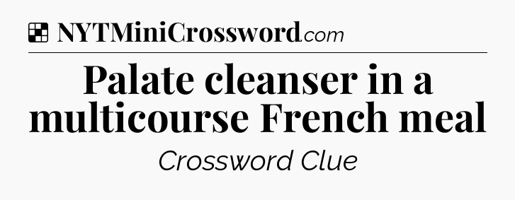 Solution: Palate cleanser in a multicourse French meal - NYT Crossword
