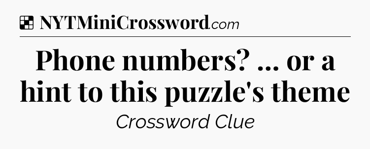 Solution: Phone numbers? … or a hint to this puzzle's theme - NYT Crossword