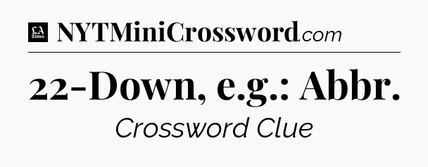 22-Down, e.g.: Abbr - LA Times Crossword