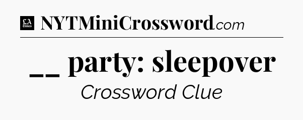 __ party: sleepover - LA Times Crossword