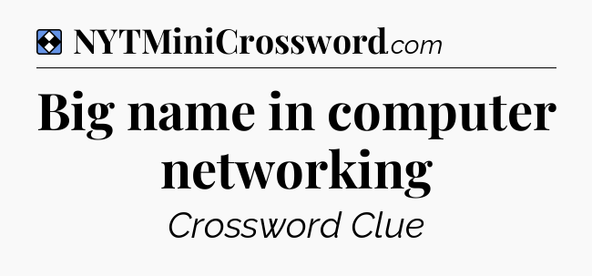 Solution: Big name in computer networking - NYT Mini Crossword