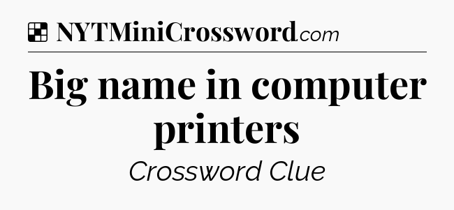 Solution: Big name in computer printers - NYT Crossword