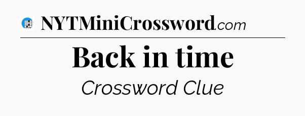 Back in time Crossword Clue