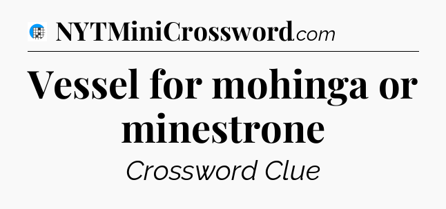 Vessel for mohinga or minestrone Crossword Clue