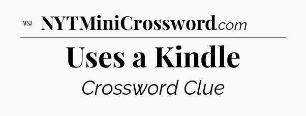 Uses a Kindle - WSJ Crossword
