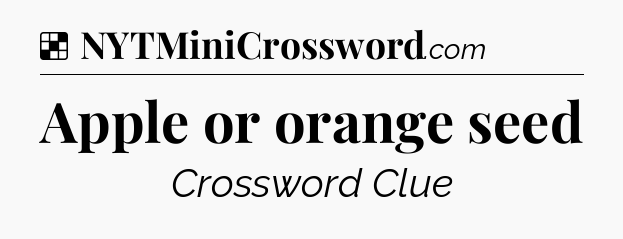 Solution: Apple or orange seed - NYT Crossword