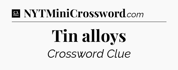 Tin alloys - LA Times Crossword