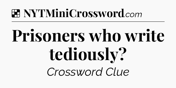 Solution: Prisoners who write tediously - NYT Crossword