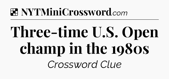 Solution: Three-time U.S. Open champ in the 1980s - NYT Crossword