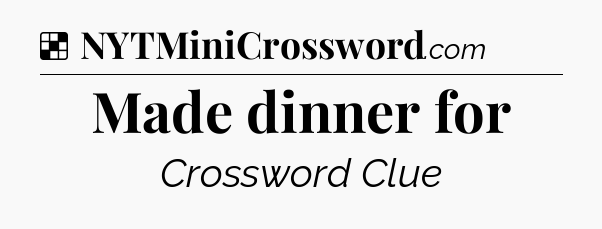 Solution: Made dinner for - NYT Crossword