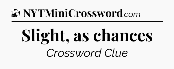 Slight, as chances - Daily Themed Classic Crossword